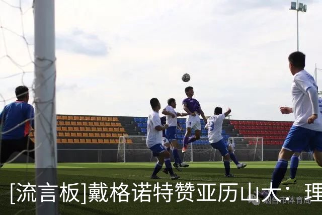 [流言板]戴格诺特赞亚历山大：理解队友，也能带队迎接下一战